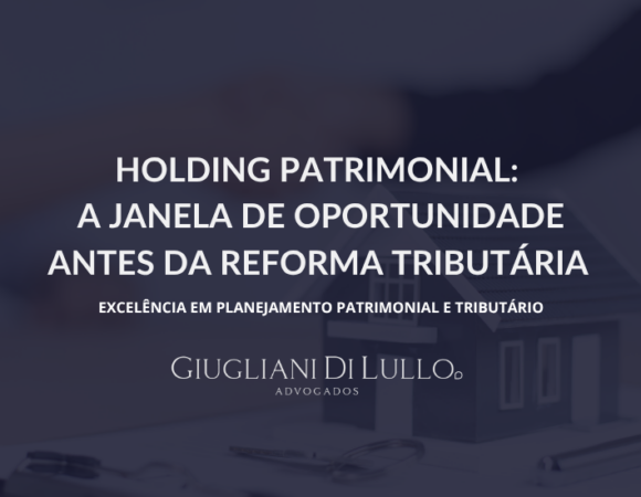 Holding Patrimonial:  A Janela de Oportunidade Antes da Reforma Tributária